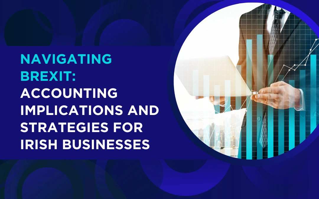 Navigating Brexit Accounting Implications and Strategies for Irish Businesses