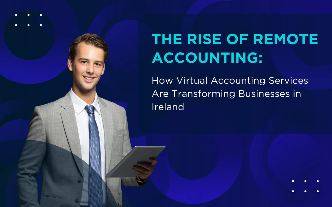 The Rise of Remote Accounting: How Virtual Accounting Services Are Transforming Businesses in Ireland