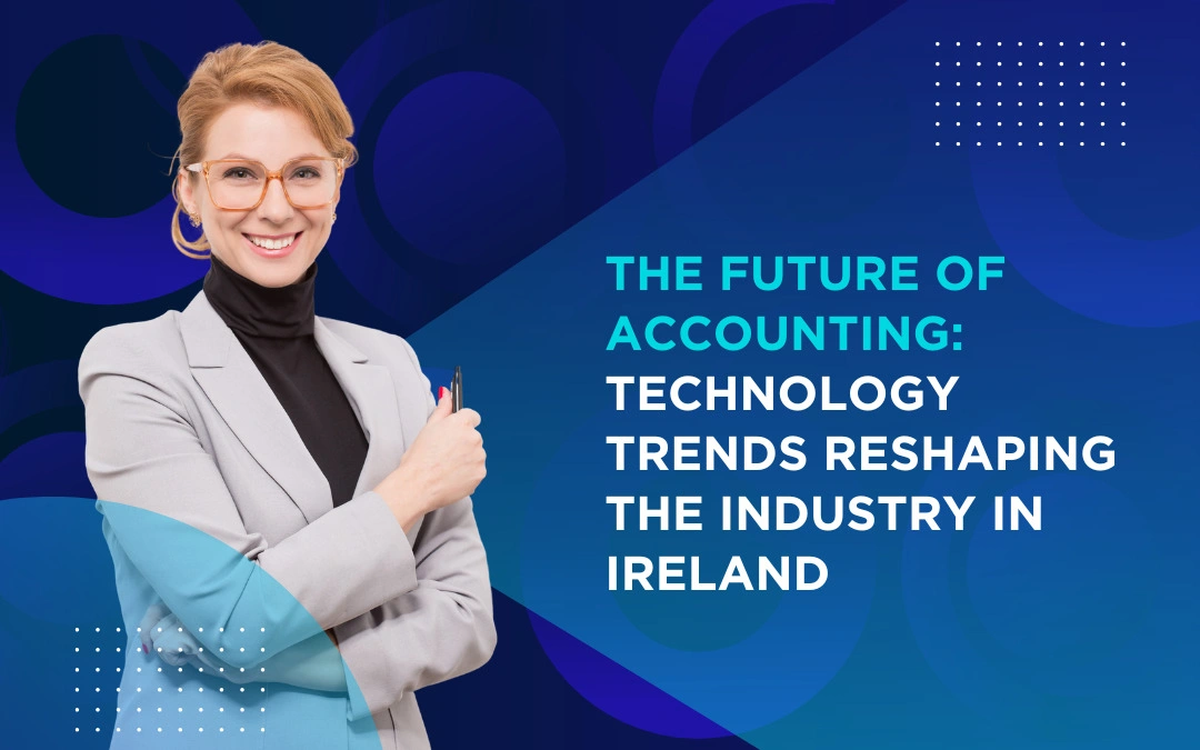 The Future of Accounting Technology Trends Reshaping the Industry in Ireland