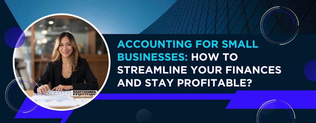 Accounting for Small Businesses How to Streamline Your Finances and Stay Profitable