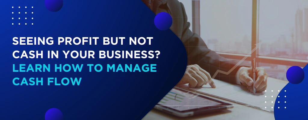 Seeing-Profit-but-Not-Cash-in-Your-Business-Learn-How-to-Manage-Cash-Flow