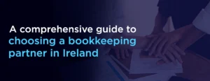 A comprehensive guide to choosing a bookkeeping partner in Ireland