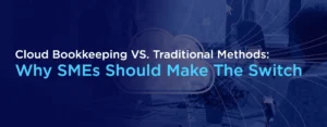 Cloud Bookkeeping VS. Traditional Methods Why SMEs Should Make The Switch blog Banner
