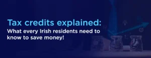 Tax Credits Explained What Every Irish Residents Need to Know to Save Money!