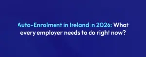 Auto-Enrolment Ireland 2026 What Every Employer Needs to Do Right Now