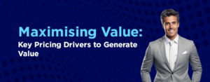 Maximising Value Key Pricing Drivers to Generate Value