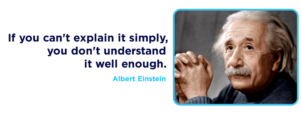 If you can't explain it simply, you don't understand it well enough