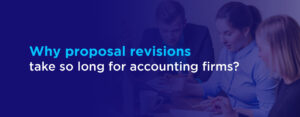 Proposal revisions take so long (and How to Cut Them by 50%) for accounting firms