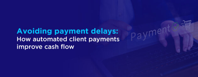 Avoiding payment delays How automated client payments improve cash flow