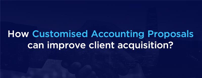 How Customised Accounting Proposals can Improve Client Acquisition