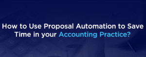 How to Use Proposal Automation for Accountants to Save Time in your Accounting Practice