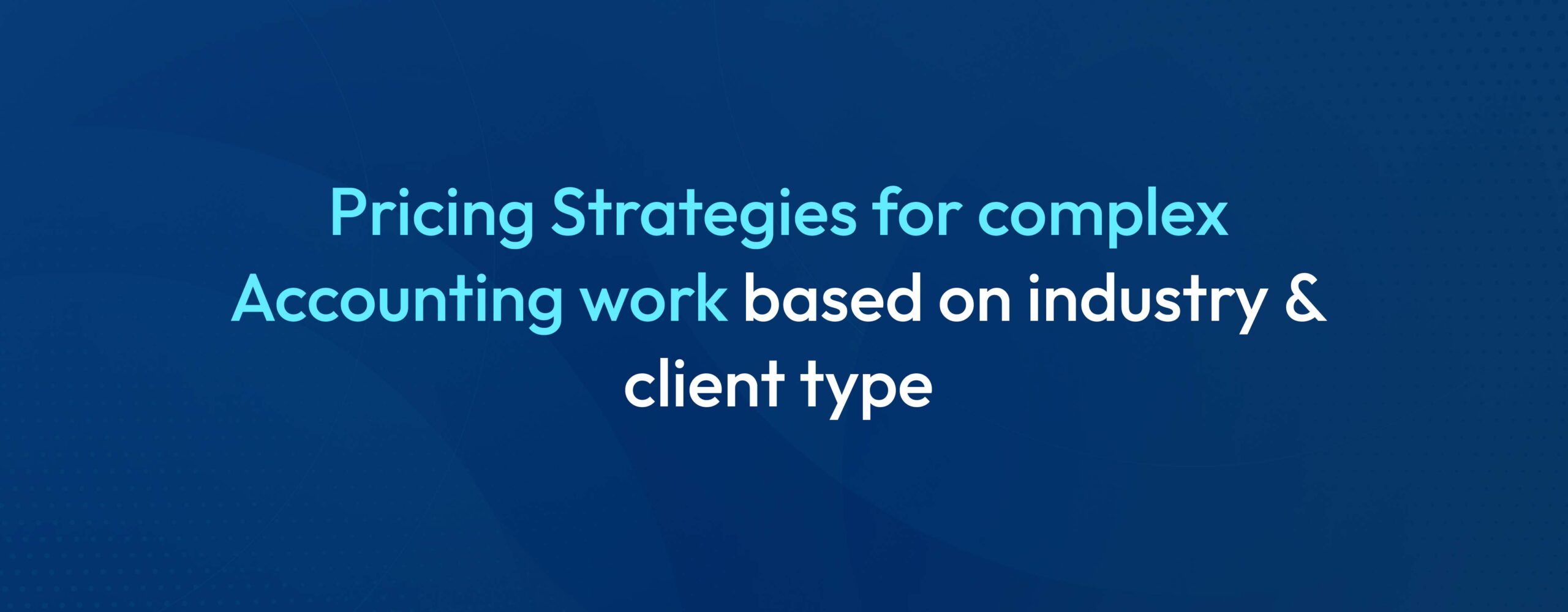 Pricing Strategies for Complex Accounting Work based on industry and client type