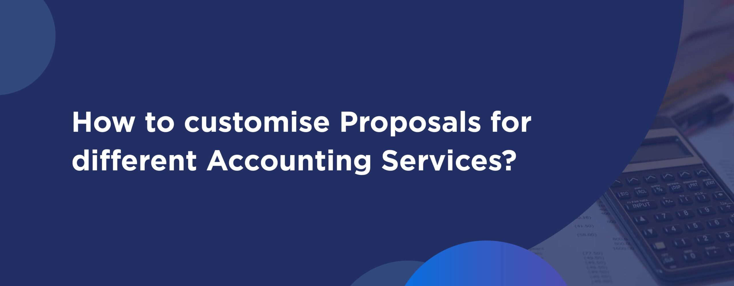 Banner with text: How to customise proposals for different accounting services, with calculator and financial documents in background