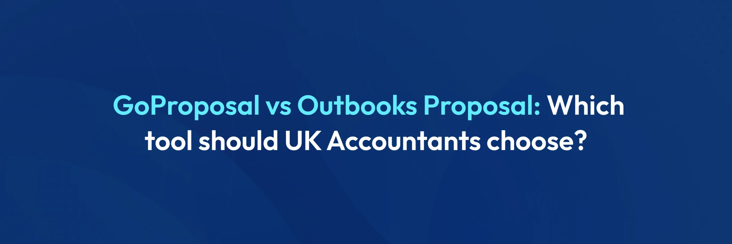 GoProposal vs Outbooks Proposal comparison for UK accountants choosing proposal software