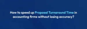 How to speed up proposal turnaround time in accounting firms without losing accuracy