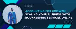 Accounting for Growth Scaling Your Business with Bookkeeping Services Online