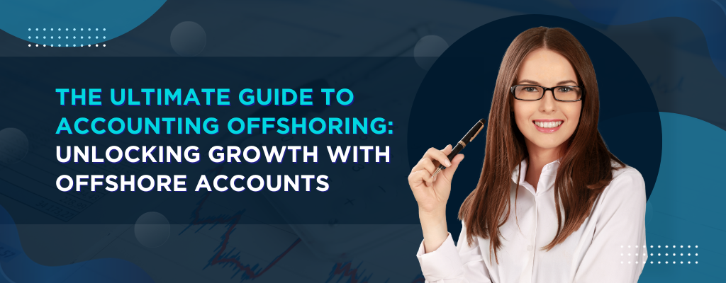 The Ultimate Guide to Accounting Offshoring Unlocking Growth with Offshore Accounts