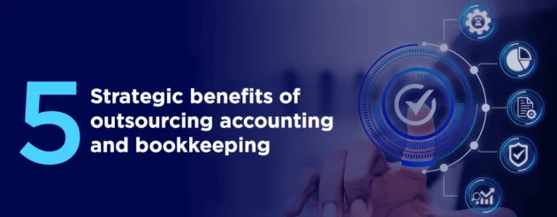 Top 5 Strategic Benefits of Outsourcing Accounting and Bookkeeping for U.S. Businesses
