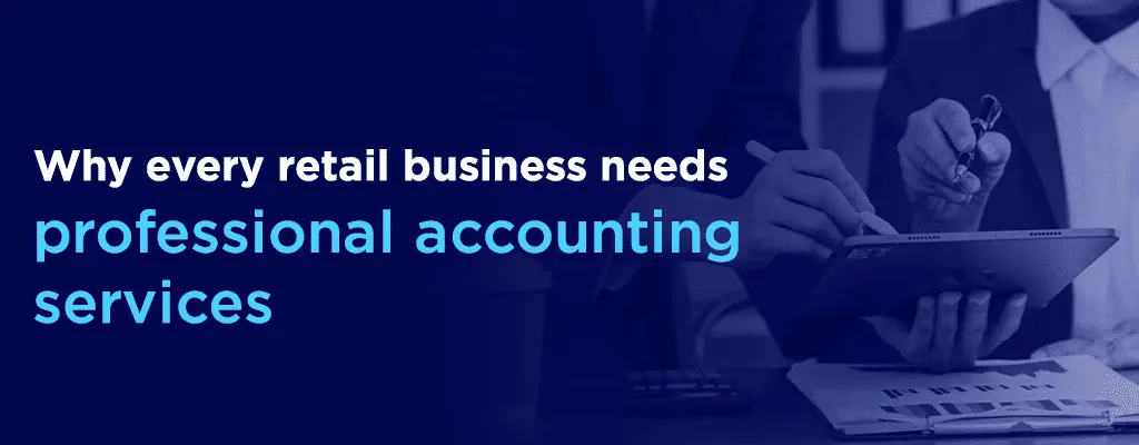 Why every Retail Business in the U.S. needs Professional Accounting Services