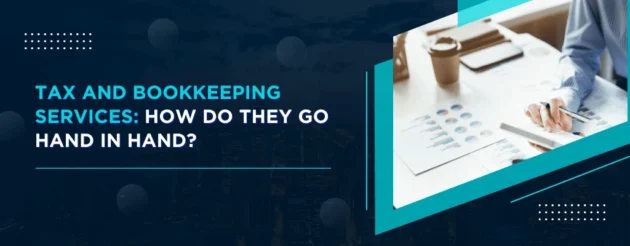 How Tax and Bookkeeping Services work together to benefit U.S. Businesses