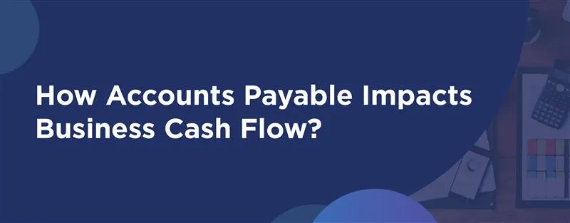 How accounts payable impacts business cash flow