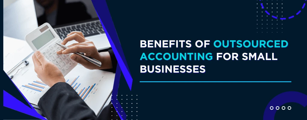 Benefits of Outsourced Accounting for Small Businesses in the U.S.